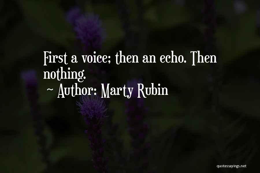 Marty Rubin Quotes: First A Voice; Then An Echo. Then Nothing.
