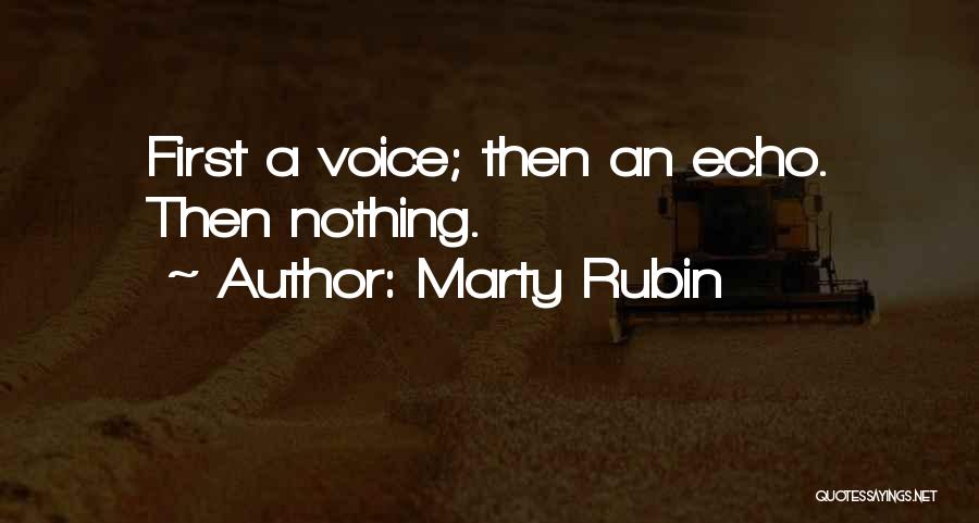 Marty Rubin Quotes: First A Voice; Then An Echo. Then Nothing.