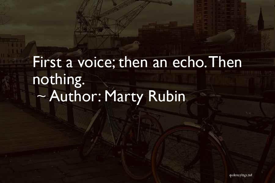 Marty Rubin Quotes: First A Voice; Then An Echo. Then Nothing.