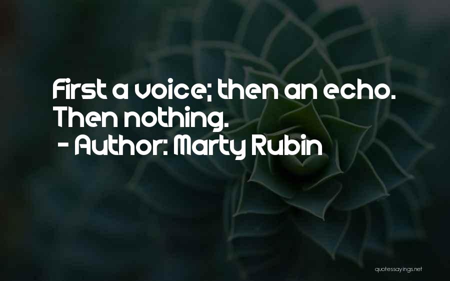 Marty Rubin Quotes: First A Voice; Then An Echo. Then Nothing.