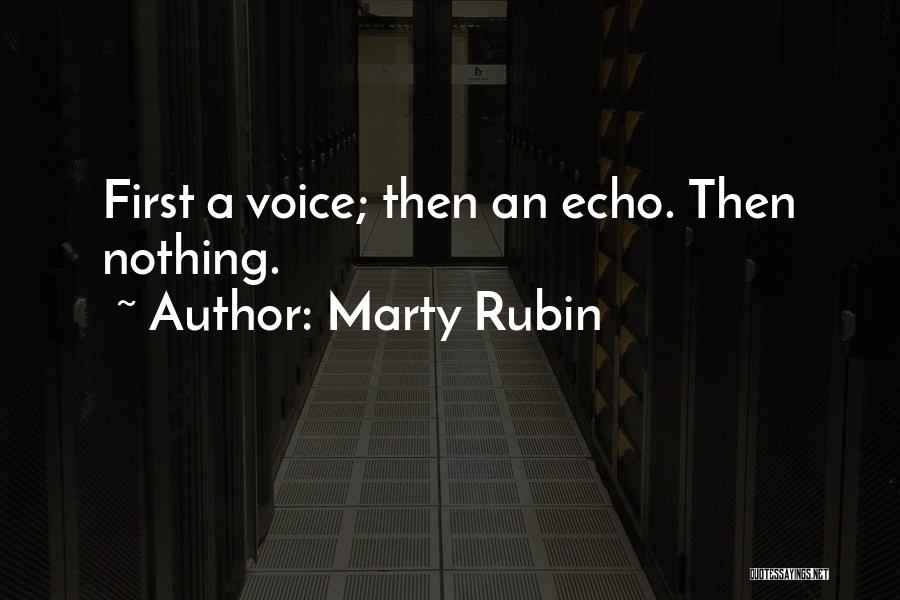 Marty Rubin Quotes: First A Voice; Then An Echo. Then Nothing.