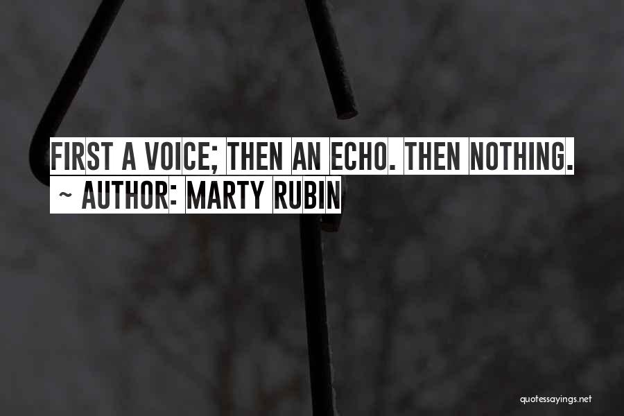 Marty Rubin Quotes: First A Voice; Then An Echo. Then Nothing.