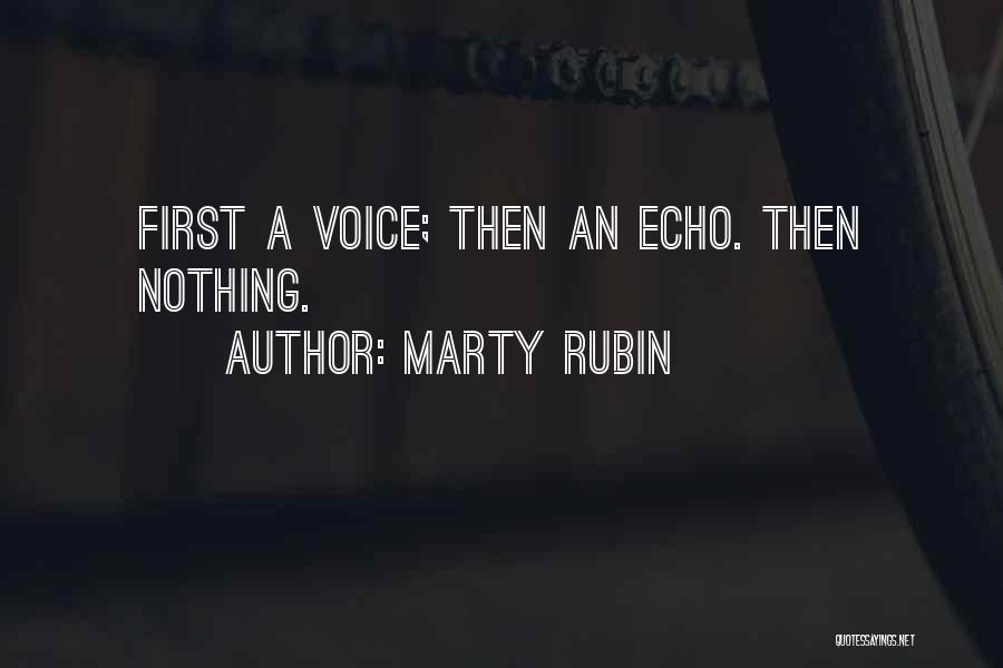 Marty Rubin Quotes: First A Voice; Then An Echo. Then Nothing.