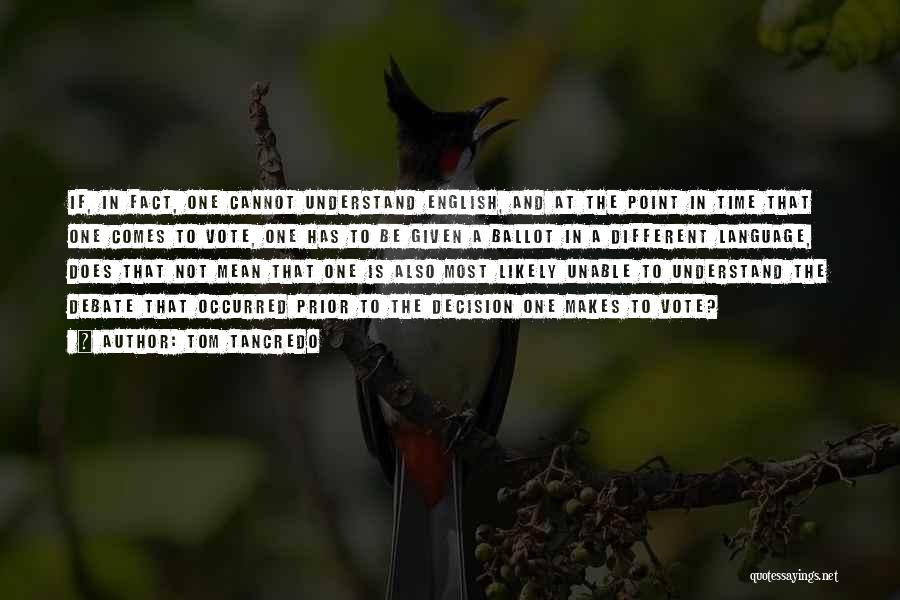 Tom Tancredo Quotes: If, In Fact, One Cannot Understand English, And At The Point In Time That One Comes To Vote, One Has