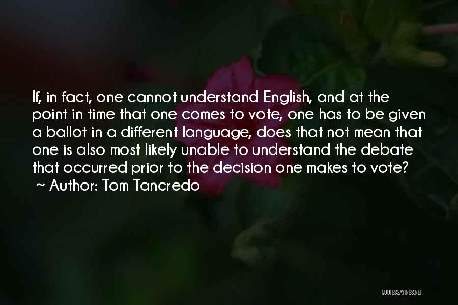 Tom Tancredo Quotes: If, In Fact, One Cannot Understand English, And At The Point In Time That One Comes To Vote, One Has