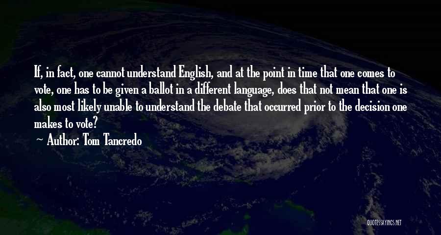 Tom Tancredo Quotes: If, In Fact, One Cannot Understand English, And At The Point In Time That One Comes To Vote, One Has