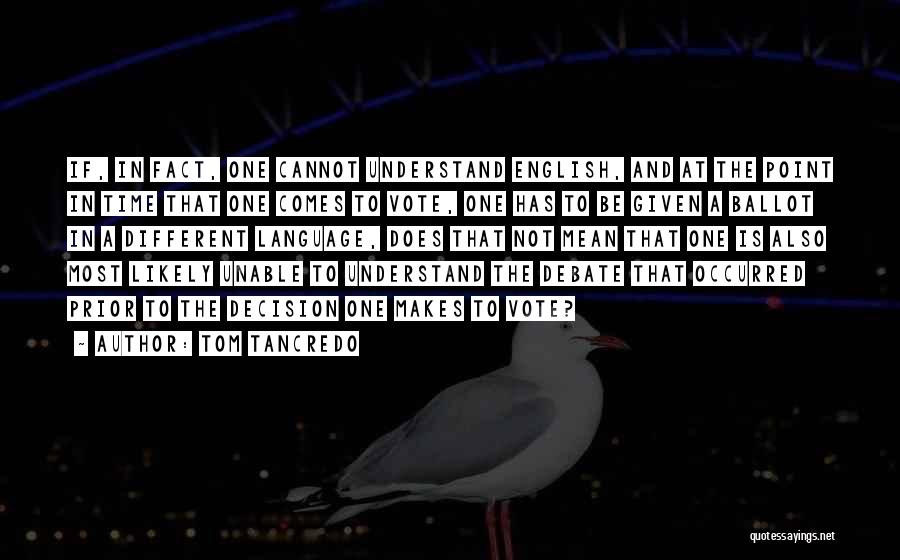 Tom Tancredo Quotes: If, In Fact, One Cannot Understand English, And At The Point In Time That One Comes To Vote, One Has