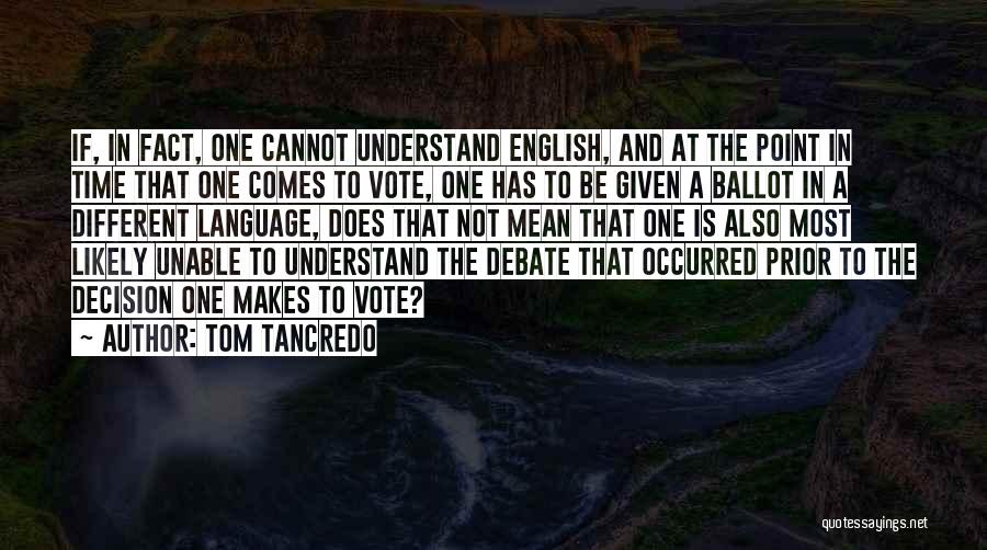 Tom Tancredo Quotes: If, In Fact, One Cannot Understand English, And At The Point In Time That One Comes To Vote, One Has