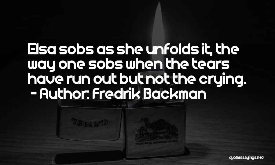 Fredrik Backman Quotes: Elsa Sobs As She Unfolds It, The Way One Sobs When The Tears Have Run Out But Not The Crying.