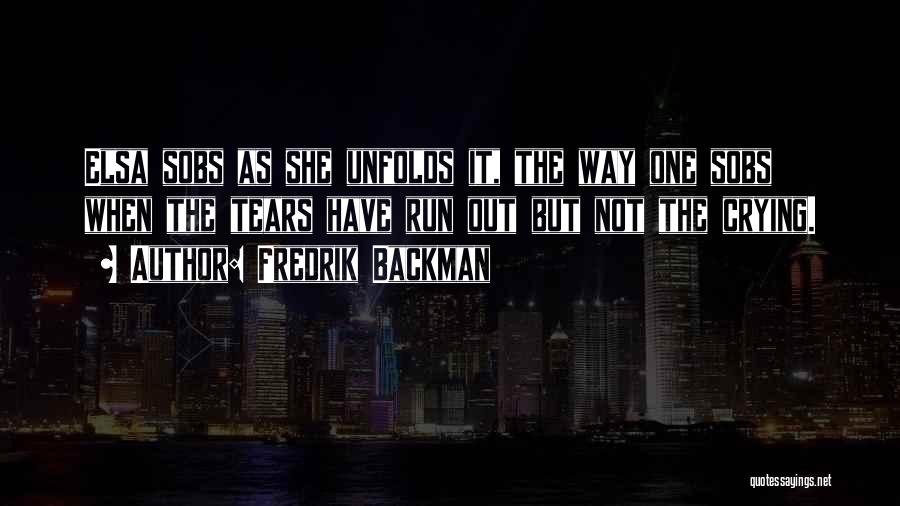 Fredrik Backman Quotes: Elsa Sobs As She Unfolds It, The Way One Sobs When The Tears Have Run Out But Not The Crying.