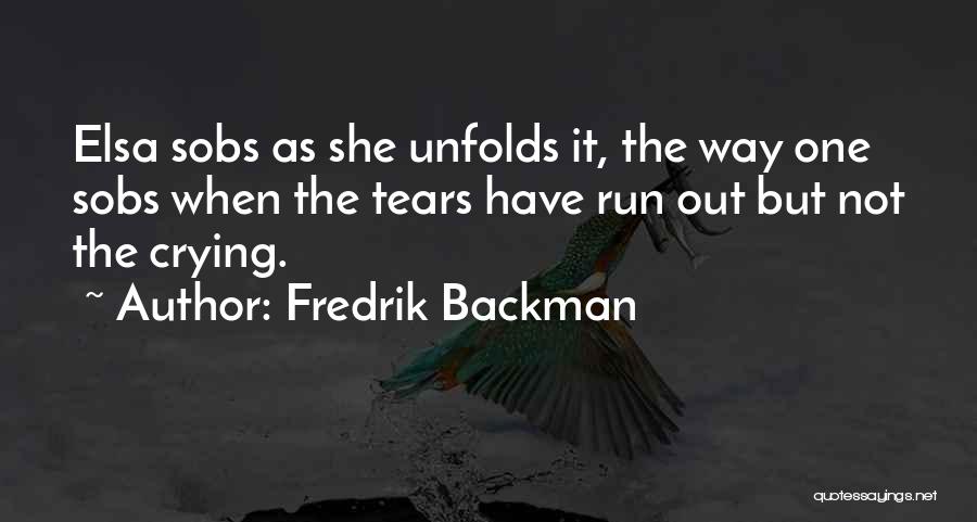Fredrik Backman Quotes: Elsa Sobs As She Unfolds It, The Way One Sobs When The Tears Have Run Out But Not The Crying.