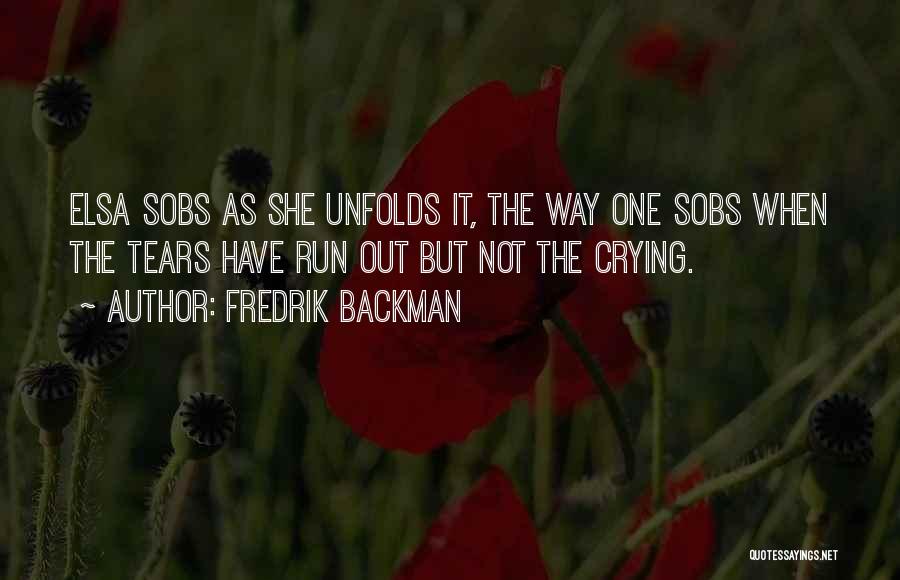 Fredrik Backman Quotes: Elsa Sobs As She Unfolds It, The Way One Sobs When The Tears Have Run Out But Not The Crying.