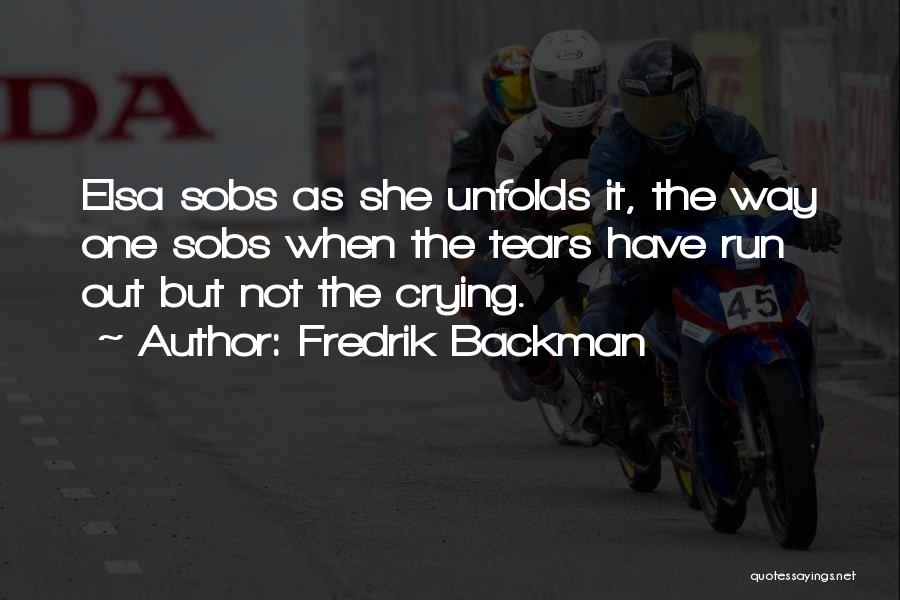 Fredrik Backman Quotes: Elsa Sobs As She Unfolds It, The Way One Sobs When The Tears Have Run Out But Not The Crying.