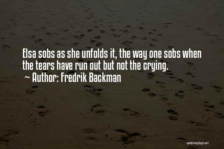 Fredrik Backman Quotes: Elsa Sobs As She Unfolds It, The Way One Sobs When The Tears Have Run Out But Not The Crying.