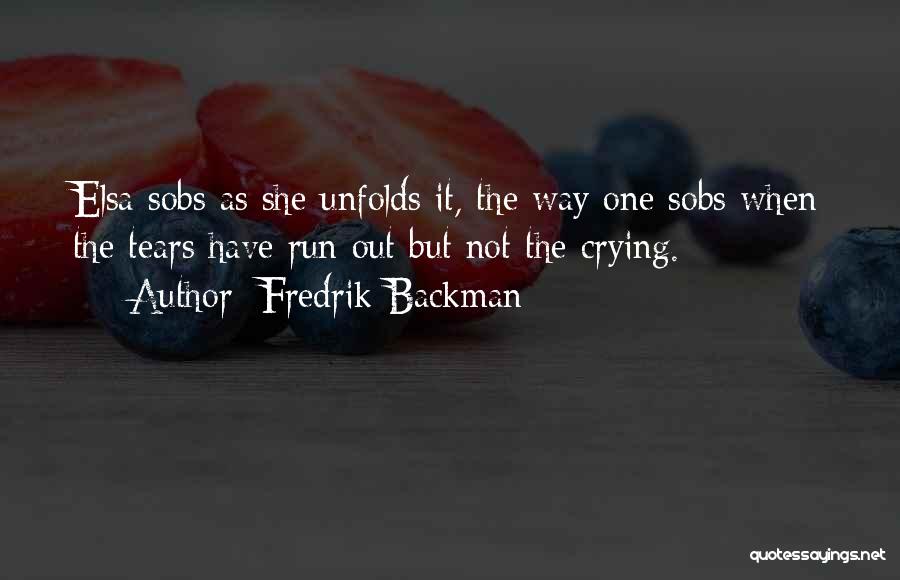 Fredrik Backman Quotes: Elsa Sobs As She Unfolds It, The Way One Sobs When The Tears Have Run Out But Not The Crying.