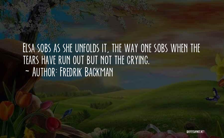 Fredrik Backman Quotes: Elsa Sobs As She Unfolds It, The Way One Sobs When The Tears Have Run Out But Not The Crying.
