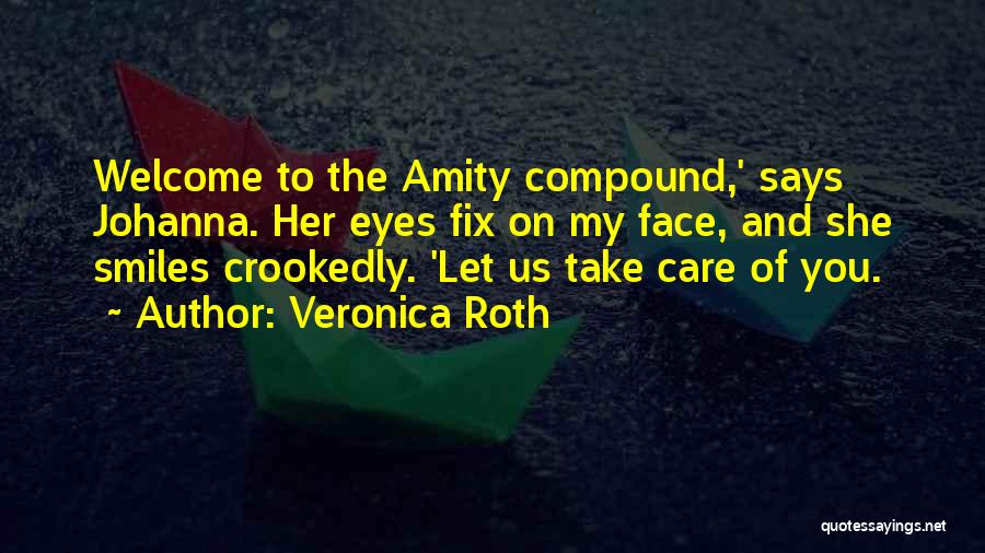 Veronica Roth Quotes: Welcome To The Amity Compound,' Says Johanna. Her Eyes Fix On My Face, And She Smiles Crookedly. 'let Us Take