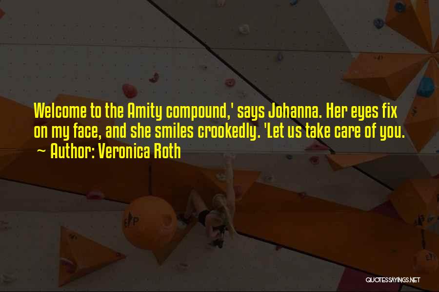 Veronica Roth Quotes: Welcome To The Amity Compound,' Says Johanna. Her Eyes Fix On My Face, And She Smiles Crookedly. 'let Us Take