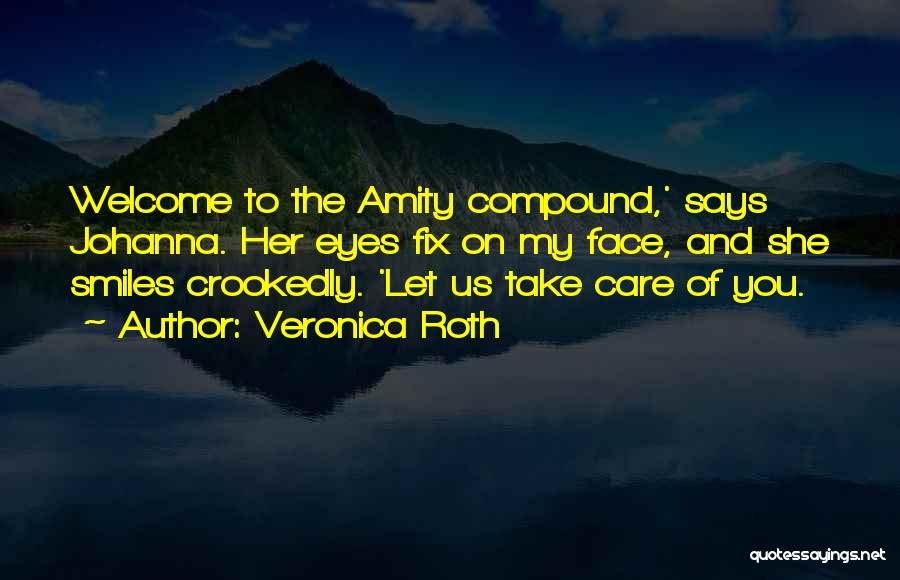 Veronica Roth Quotes: Welcome To The Amity Compound,' Says Johanna. Her Eyes Fix On My Face, And She Smiles Crookedly. 'let Us Take