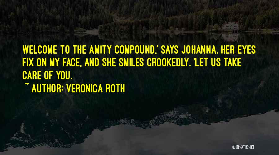 Veronica Roth Quotes: Welcome To The Amity Compound,' Says Johanna. Her Eyes Fix On My Face, And She Smiles Crookedly. 'let Us Take