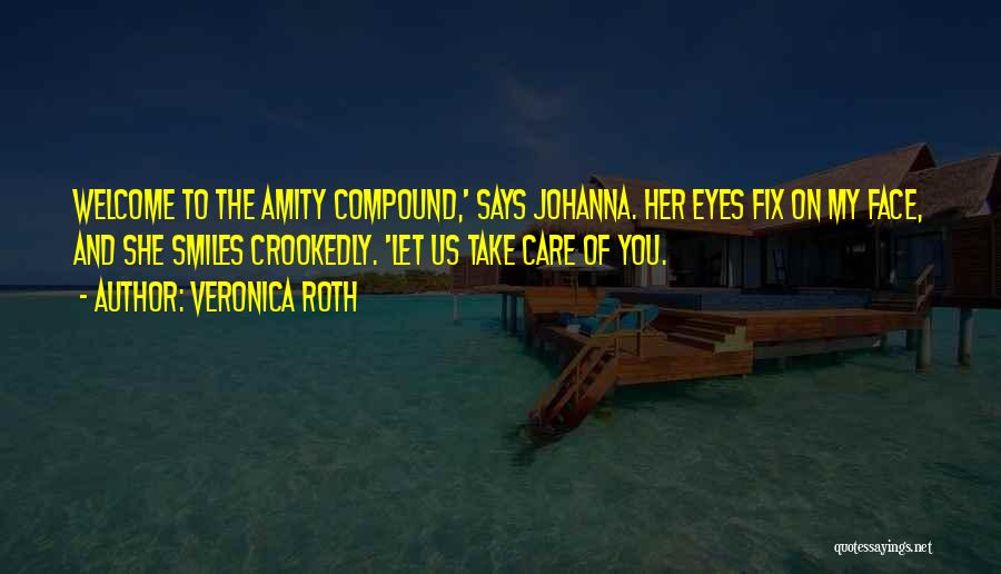 Veronica Roth Quotes: Welcome To The Amity Compound,' Says Johanna. Her Eyes Fix On My Face, And She Smiles Crookedly. 'let Us Take