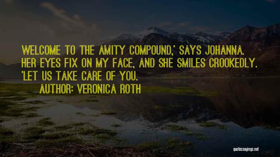 Veronica Roth Quotes: Welcome To The Amity Compound,' Says Johanna. Her Eyes Fix On My Face, And She Smiles Crookedly. 'let Us Take