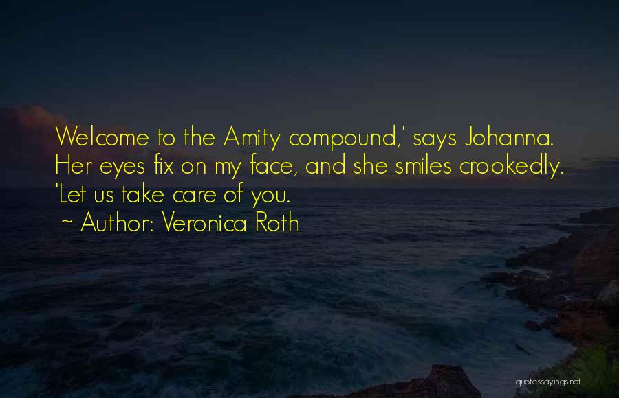 Veronica Roth Quotes: Welcome To The Amity Compound,' Says Johanna. Her Eyes Fix On My Face, And She Smiles Crookedly. 'let Us Take