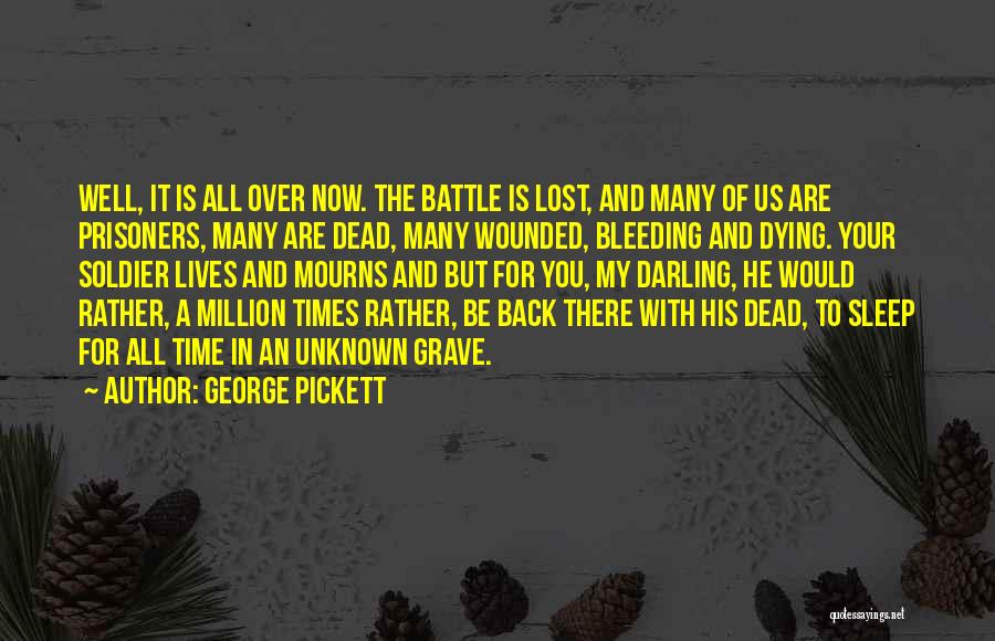 George Pickett Quotes: Well, It Is All Over Now. The Battle Is Lost, And Many Of Us Are Prisoners, Many Are Dead, Many