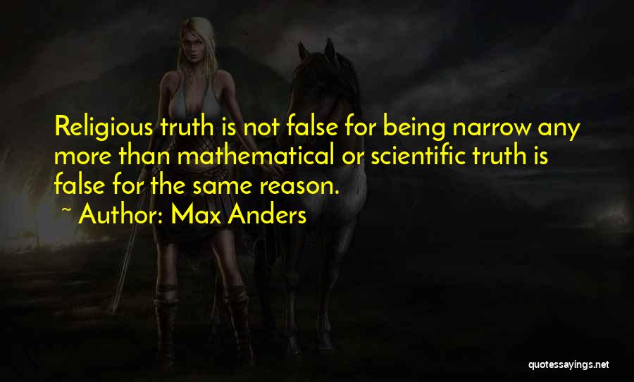 Max Anders Quotes: Religious Truth Is Not False For Being Narrow Any More Than Mathematical Or Scientific Truth Is False For The Same