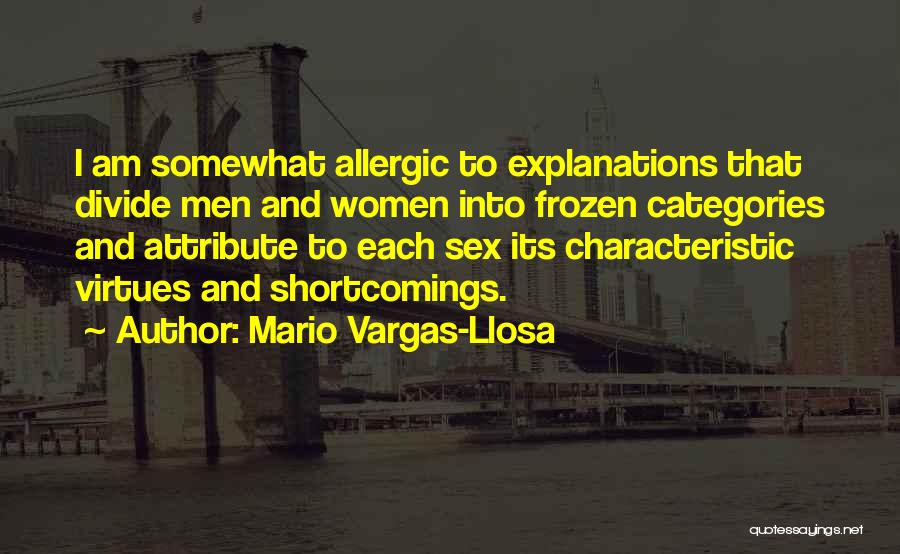 Mario Vargas-Llosa Quotes: I Am Somewhat Allergic To Explanations That Divide Men And Women Into Frozen Categories And Attribute To Each Sex Its