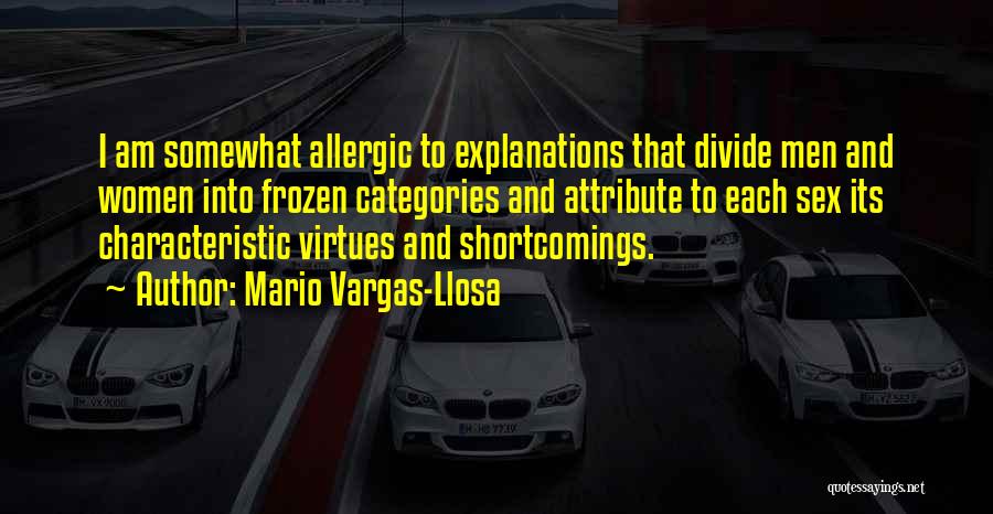 Mario Vargas-Llosa Quotes: I Am Somewhat Allergic To Explanations That Divide Men And Women Into Frozen Categories And Attribute To Each Sex Its