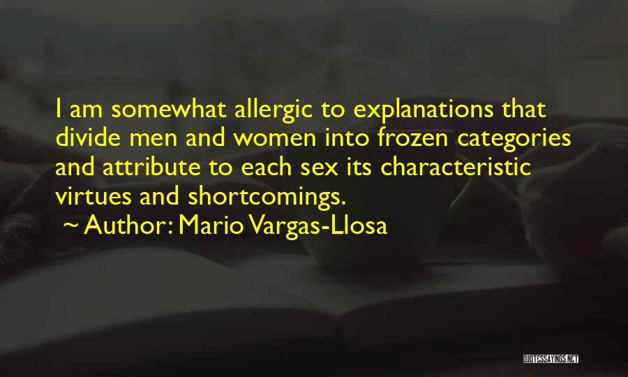 Mario Vargas-Llosa Quotes: I Am Somewhat Allergic To Explanations That Divide Men And Women Into Frozen Categories And Attribute To Each Sex Its