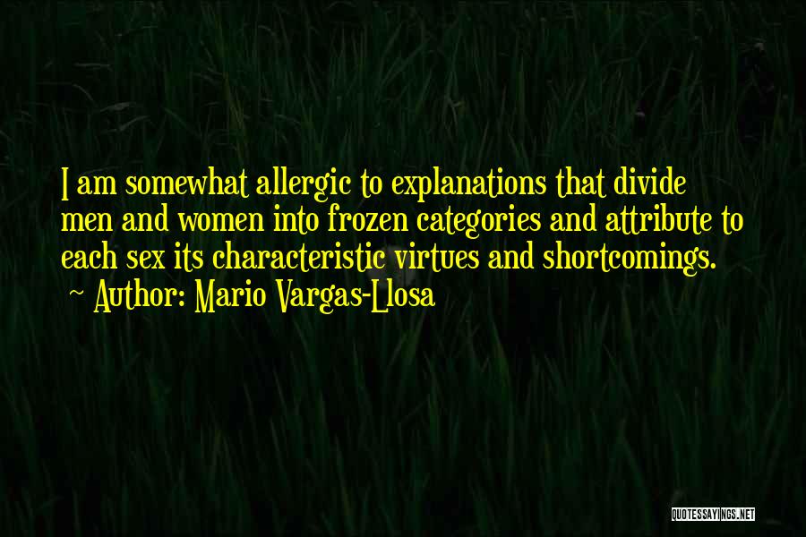 Mario Vargas-Llosa Quotes: I Am Somewhat Allergic To Explanations That Divide Men And Women Into Frozen Categories And Attribute To Each Sex Its