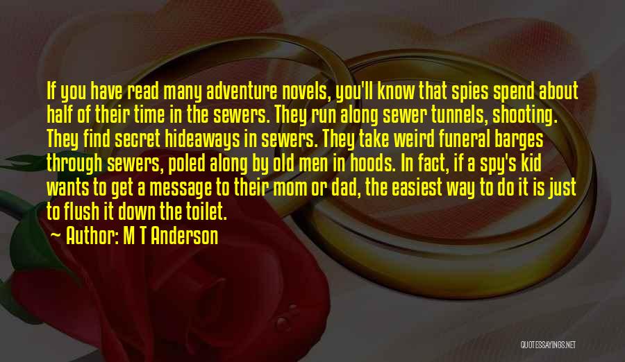 M T Anderson Quotes: If You Have Read Many Adventure Novels, You'll Know That Spies Spend About Half Of Their Time In The Sewers.