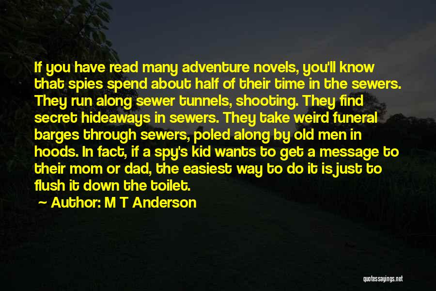 M T Anderson Quotes: If You Have Read Many Adventure Novels, You'll Know That Spies Spend About Half Of Their Time In The Sewers.