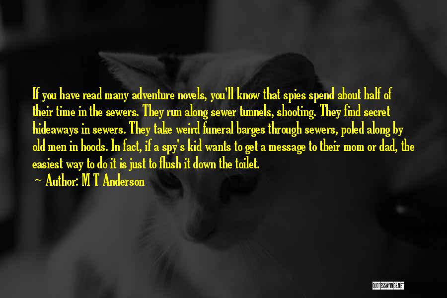 M T Anderson Quotes: If You Have Read Many Adventure Novels, You'll Know That Spies Spend About Half Of Their Time In The Sewers.