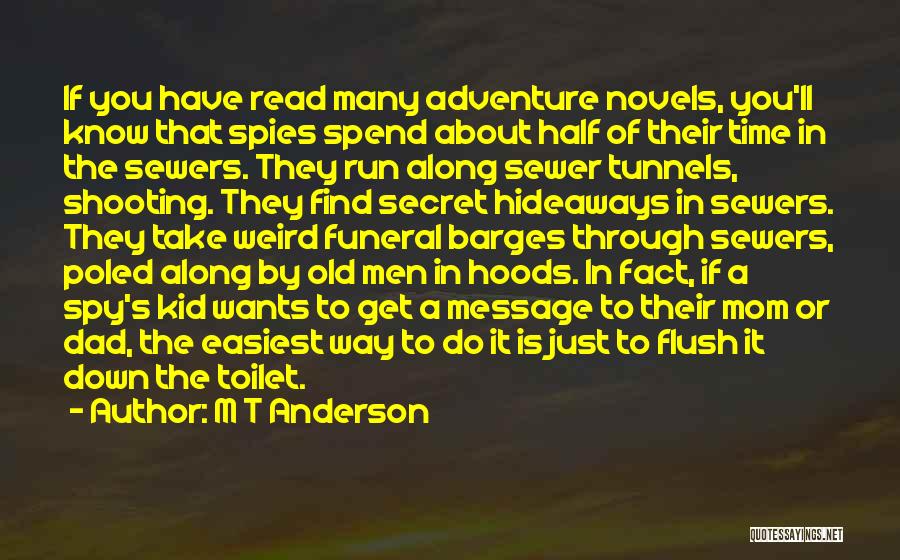 M T Anderson Quotes: If You Have Read Many Adventure Novels, You'll Know That Spies Spend About Half Of Their Time In The Sewers.