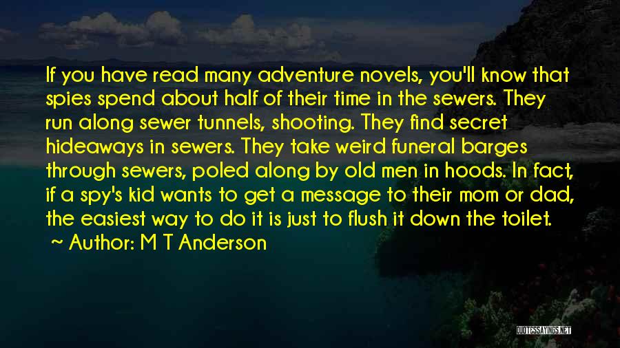 M T Anderson Quotes: If You Have Read Many Adventure Novels, You'll Know That Spies Spend About Half Of Their Time In The Sewers.