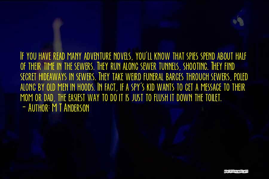 M T Anderson Quotes: If You Have Read Many Adventure Novels, You'll Know That Spies Spend About Half Of Their Time In The Sewers.