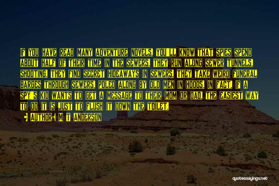 M T Anderson Quotes: If You Have Read Many Adventure Novels, You'll Know That Spies Spend About Half Of Their Time In The Sewers.