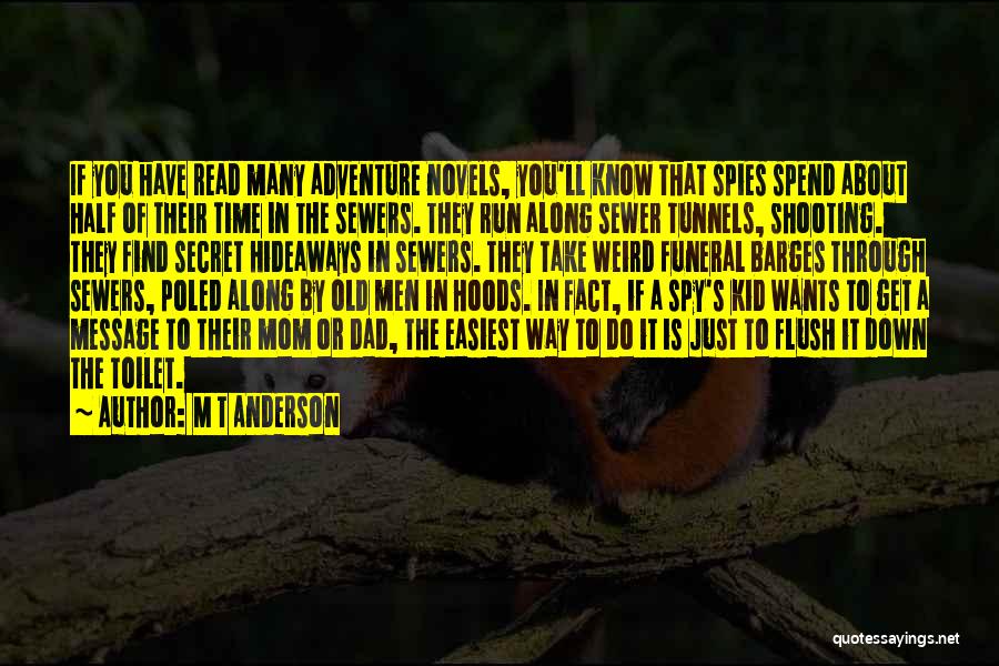 M T Anderson Quotes: If You Have Read Many Adventure Novels, You'll Know That Spies Spend About Half Of Their Time In The Sewers.