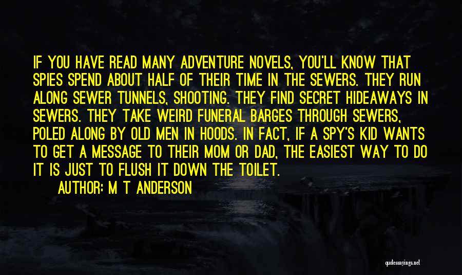 M T Anderson Quotes: If You Have Read Many Adventure Novels, You'll Know That Spies Spend About Half Of Their Time In The Sewers.