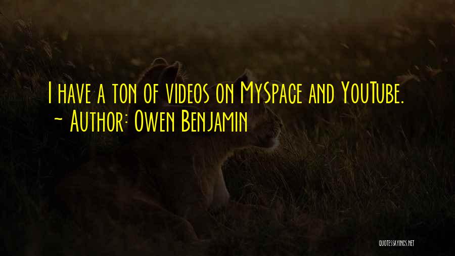 Owen Benjamin Quotes: I Have A Ton Of Videos On Myspace And Youtube.