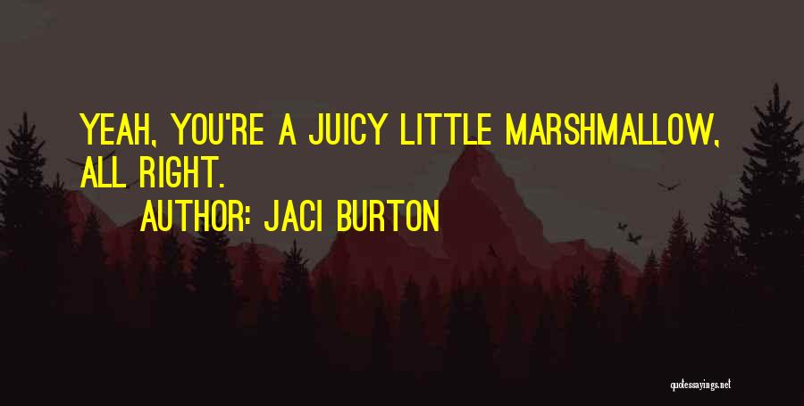 Jaci Burton Quotes: Yeah, You're A Juicy Little Marshmallow, All Right.