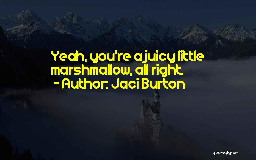 Jaci Burton Quotes: Yeah, You're A Juicy Little Marshmallow, All Right.