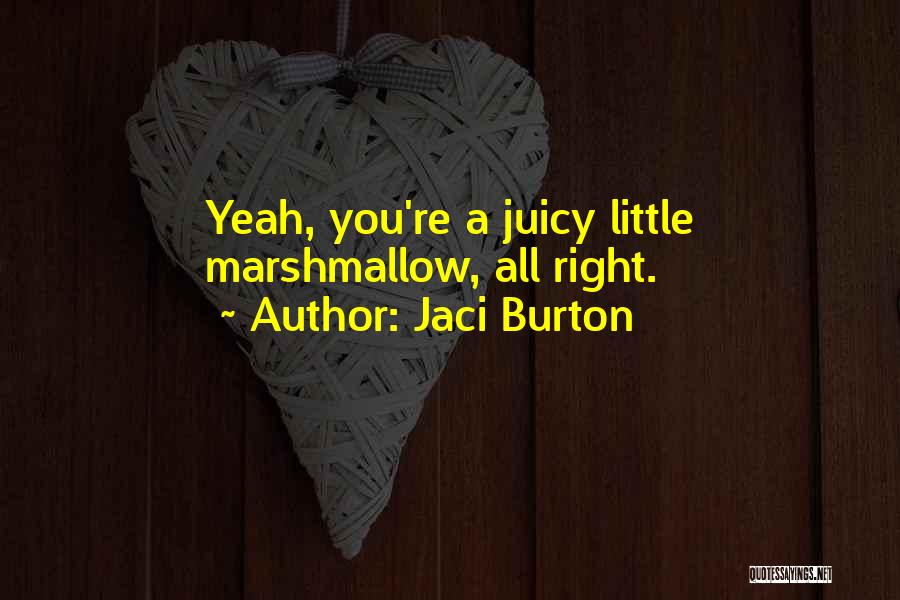 Jaci Burton Quotes: Yeah, You're A Juicy Little Marshmallow, All Right.