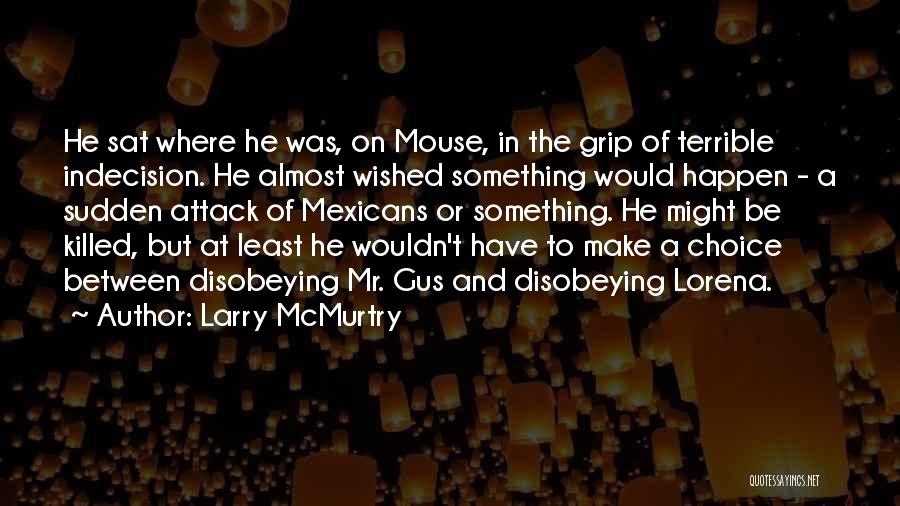 Larry McMurtry Quotes: He Sat Where He Was, On Mouse, In The Grip Of Terrible Indecision. He Almost Wished Something Would Happen -
