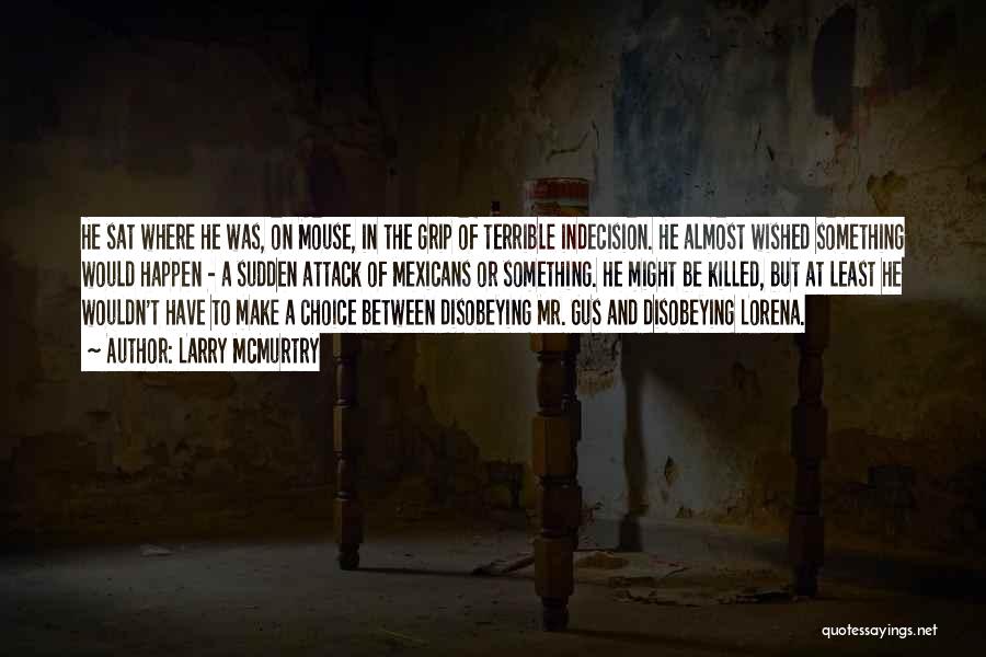 Larry McMurtry Quotes: He Sat Where He Was, On Mouse, In The Grip Of Terrible Indecision. He Almost Wished Something Would Happen -