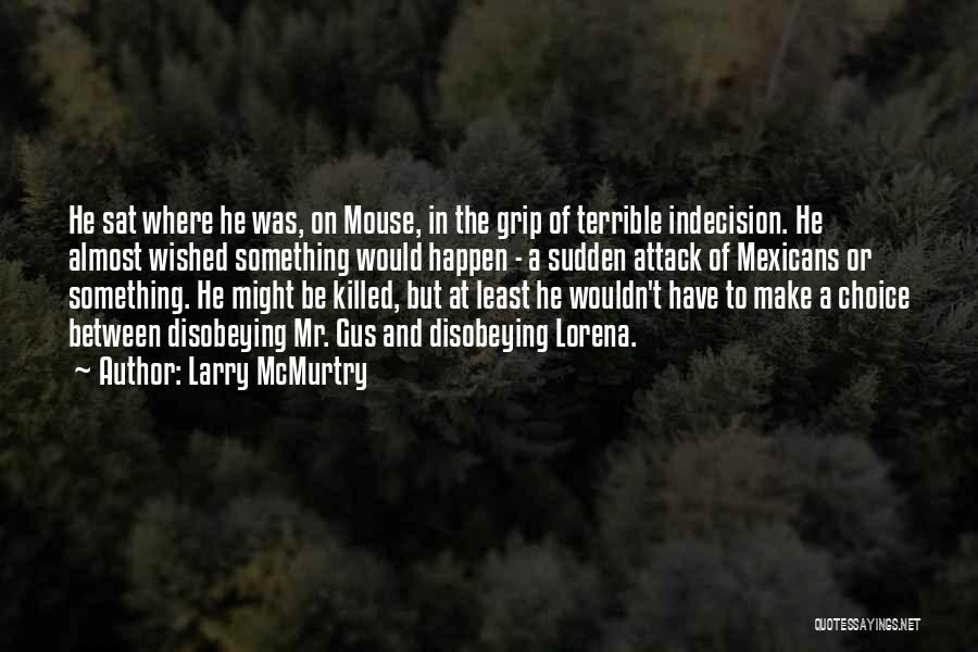 Larry McMurtry Quotes: He Sat Where He Was, On Mouse, In The Grip Of Terrible Indecision. He Almost Wished Something Would Happen -
