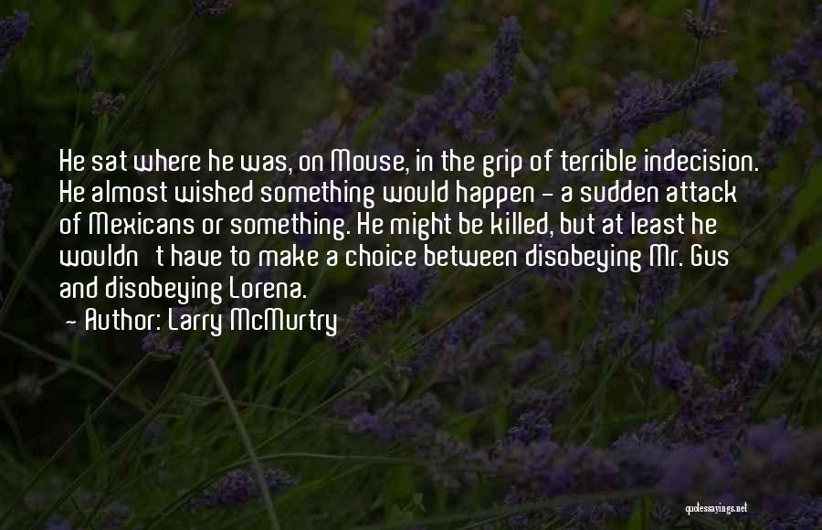 Larry McMurtry Quotes: He Sat Where He Was, On Mouse, In The Grip Of Terrible Indecision. He Almost Wished Something Would Happen -